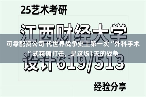 可靠配资公司 代世界战争史上第一次“外科手术”式精确打击，是这场1天的战争