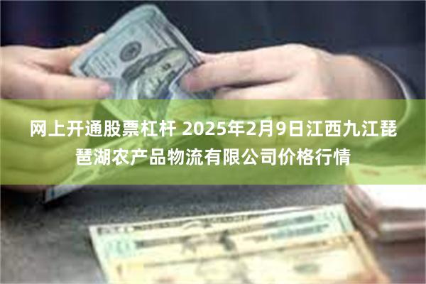 网上开通股票杠杆 2025年2月9日江西九江琵琶湖农产品物流有限公司价格行情