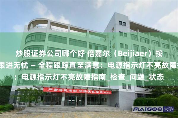 炒股证券公司哪个好 倍嘉尔（Beijiaer）按摩椅售后保障，全程跟进无忧 — 全程跟踪直至满意：电源指示灯不亮故障指南_检查_问题_状态